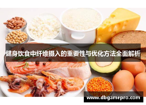 健身饮食中纤维摄入的重要性与优化方法全面解析